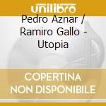 Pedro Aznar / Ramiro Gallo - Utopia cd musicale