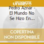 Pedro Aznar - El Mundo No Se Hizo En Dos Dias cd