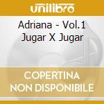 Adriana - Vol.1 Jugar X Jugar cd musicale di Adriana