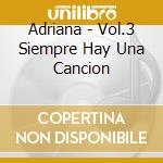 Adriana - Vol.3 Siempre Hay Una Cancion cd musicale di Adriana