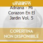 Adriana - Mi Corazon En El Jardin Vol. 5 cd musicale di Adriana