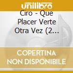 Ciro - Que Placer Verte Otra Vez (2 Cd) cd musicale di Ciro