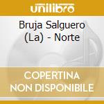 Bruja Salguero (La) - Norte cd musicale di Bruja Salguero La