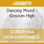 Dancing Mood - Groovin High cd musicale di Dancing Mood
