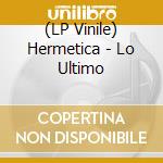 (LP Vinile) Hermetica - Lo Ultimo lp vinile