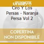 Ciro Y Los Persas - Naranja Persa Vol 2 cd musicale di Ciro Y Los Persas