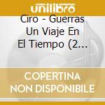 Ciro - Guerras Un Viaje En El Tiempo (2 Cd) cd