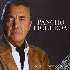 Pancho Figueroa - Solo Por Cantar cd musicale di Figueroa Pancho