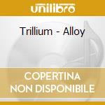 Trillium - Alloy cd