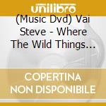 (Music Dvd) Vai Steve - Where The Wild Things Are (2Dv cd musicale
