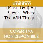(Music Dvd) Vai Steve - Where The Wild Things Are (2Dv cd