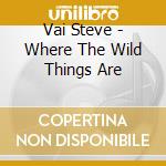 Vai Steve - Where The Wild Things Are cd