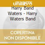 Harry Band Waters - Harry Waters Band cd musicale di Harry Band Waters