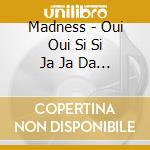 Madness - Oui Oui Si Si Ja Ja Da Da cd musicale di Madness