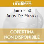 Jairo - 50 Anos De Musica cd musicale