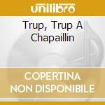 Trup, Trup A Chapaillin cd