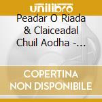 Peadar O Riada & Claiceadal Chuil Aodha - Ceol Is Cibeal Chuil Aodha cd