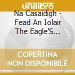 Na Casaidigh - Fead An Iolair The Eagle'S Whistle cd