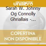 Sarah W. Johnny Og Connolly Ghriallais - Idir Dha Shaile 2. Amhrain Ar An Seannos cd