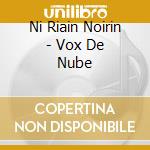Ni Riain Noirin - Vox De Nube cd