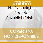 Na Casaidigh - Oro Na Casaidigh-Irish Ch cd
