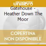 Gatehouse - Heather Down The Moor cd