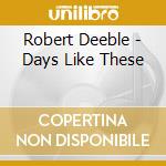 Robert Deeble - Days Like These cd