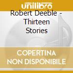 Robert Deeble - Thirteen Stories cd