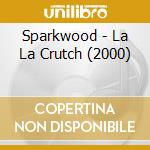 Sparkwood - La La Crutch (2000) cd