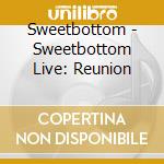 Sweetbottom - Sweetbottom Live: Reunion cd musicale di Sweetbottom