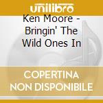 Ken Moore - Bringin' The Wild Ones In cd