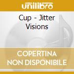 Cup - Jitter Visions cd musicale di Cup