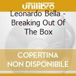 Leonardo Bella - Breaking Out Of The Box cd musicale di Leonardo Bella