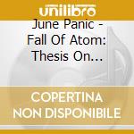 June Panic - Fall Of Atom: Thesis On Entropy cd musicale di PANIC, JUNE