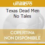 Texas Dead Men No Tales cd