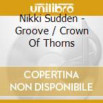 Nikki Sudden - Groove / Crown Of Thorns cd