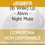 (lp Vinile) Lp - Ativin - Night Mute cd