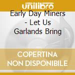 Early Day Miners - Let Us Garlands Bring cd