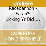 Racebannon - Satan'S Kicking Yr Dick In cd musicale di RACEBANNON