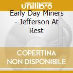 Early Day Miners - Jefferson At Rest cd musicale di EARLY DAY MINERS