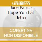 June Panic - Hope You Fail Better cd musicale di June Panic