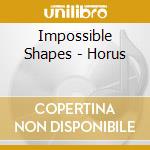 Impossible Shapes - Horus cd musicale di Shapes Impossible