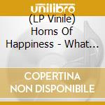 (LP Vinile) Horns Of Happiness - What Spills Like Thread lp vinile di Horns Of Happiness