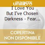I Love You But I've Chosen Darkness - Fear Is On Our Side cd musicale di I LOVE YOU BUT I'VE CHOSEN D.