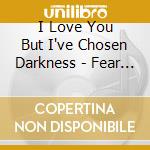 I Love You But I've Chosen Darkness - Fear Is On Our Side cd