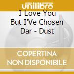 I Love You But I'Ve Chosen Dar - Dust cd musicale di I Love You But I'Ve Chosen Dar