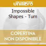 Impossible Shapes - Tum cd musicale di Shapes Impossible