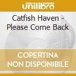 Catfish Haven - Please Come Back cd musicale di Haven Catfish