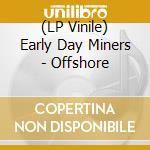 (LP Vinile) Early Day Miners - Offshore vinile