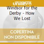 Windsor for the Derby - How We Lost cd